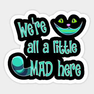 We're All a Little Mad Here Sticker
